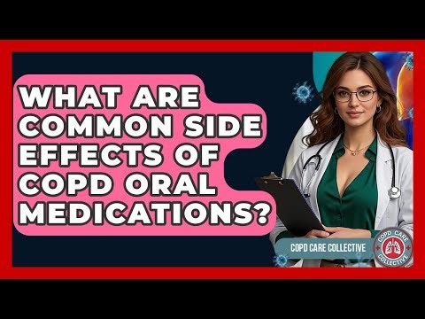 What Are Common Side Effects Of COPD Oral Medications? - COPD Care Collective