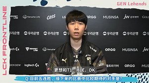 LCK前线探营GEN.Lehends：TES很强劲，沙特杯我们也可能一轮游