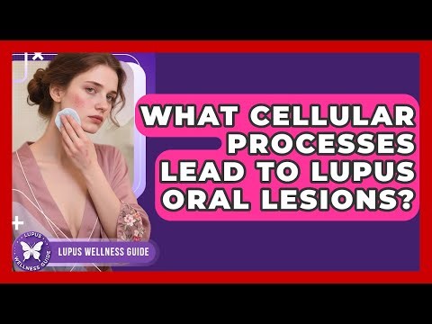 What Cellular Processes Lead To Lupus Oral Lesions? - Lupus Wellness Guide
