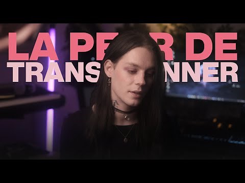 Transidentité : La peur de transitionner (MtF)