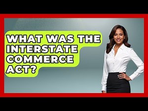 What Was The Interstate Commerce Act? - Learn About Economics