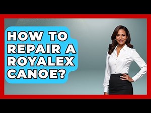 How To Repair A Royalex Canoe? - Water Sports Haven