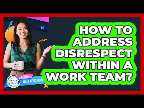 How To Address Disrespect Within A Work Team?