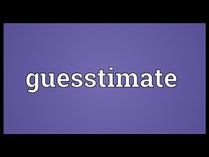Guesstimate Meaning