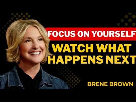 Focus on Yourself, Not Others | Brené Brown’s Most Powerful Motivation for Self-Growth & Confidence