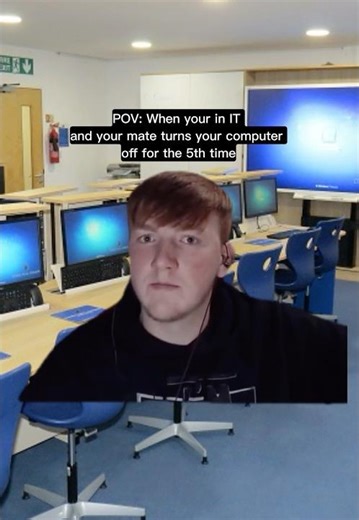 POV: When your in IT and your mate turns off your computer for the 5th time #ict