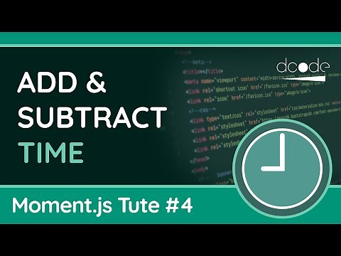 Add, Subtract & Manipulate Time - Moment.js Tutorial #4