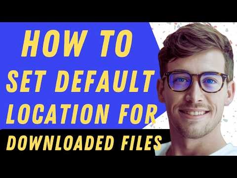 How To Set Default Location For Downloaded Files - Full Guide
