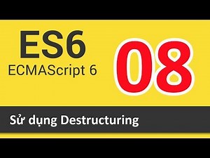 ES6 ECMAScript là gì - Bài 08 Sử dụng Destructuring