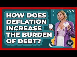 How Does Deflation Increase The Burden Of Debt? - Inflation Insight Channel