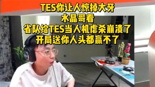 TES你让人惊掉大牙！水晶哥看省队给TES当人机虐杀崩溃了：开局送你人头都赢不了