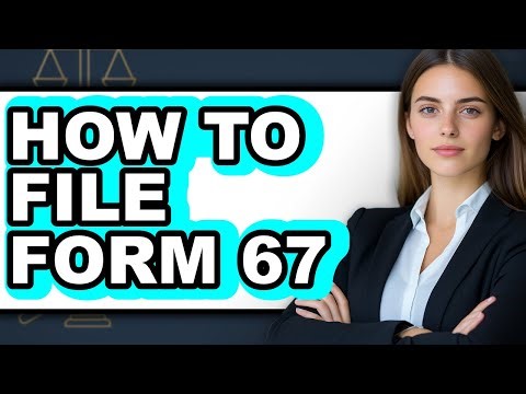 How to File Form 67 - Full Guide