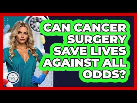 Can Cancer Surgery Save Lives Against All Odds? - The Operating Table