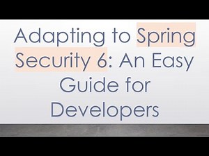 Adapting to Spring Security 6: An Easy Guide for Developers