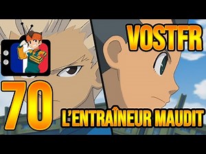 [VOSTFR] Inazuma Eleven 70 - "L'Entraîneur Maudit" {V1}