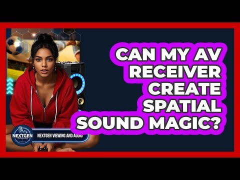 Can My AV Receiver Create Spatial Sound Magic? - NextGen Viewing and Audio