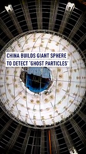 China builds giant sphere to detect ‘ghost particles’