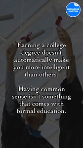 Having a college degree doesn’t mean you’re smarter than everyone else. Intelligence isn’t measured by diplomas, and common sense isn’t handed out with a degree. Wisdom often comes from experience, not just classrooms. | Knowledge Junction
