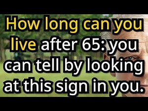 How long can you live after 65? 8 hidden body signs that reveal your real life expectancy