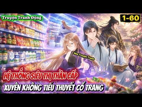 Xuyên Không Vào Tiểu Thuyết Cổ Trang Ta Mang Theo Hệ Thống Siêu Thị | Tập 1–60 | Truyện Tranh Động