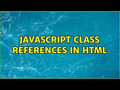 Javascript Class References in Html (2 Solutions!!)