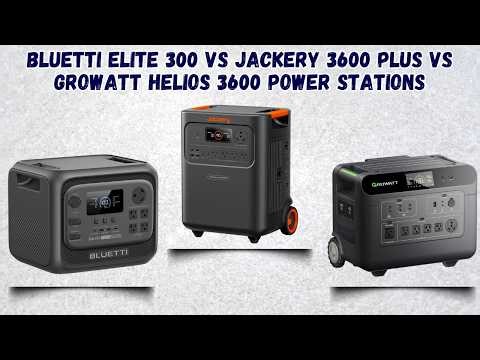 Bluetti Elite 300 vs Jackery 3600 Plus vs Growatt Helios 3600 Power Stations | Fast Charging Battle
