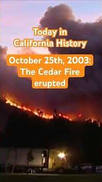 Today in California History: On October 25th, 2003, the Cedar Fire erupted