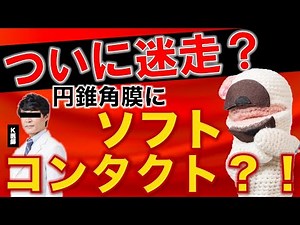 小島先生ついに迷走？円錐角膜にソフトコンタクト！？
