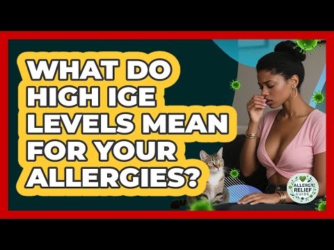 What Do High IgE Levels Mean For Your Allergies? - Allergy Relief Guide