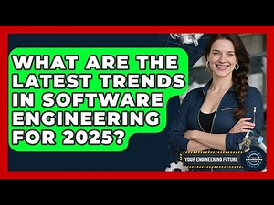 What Are the Latest Trends in Software Engineering for 2025? - Your Engineering Future