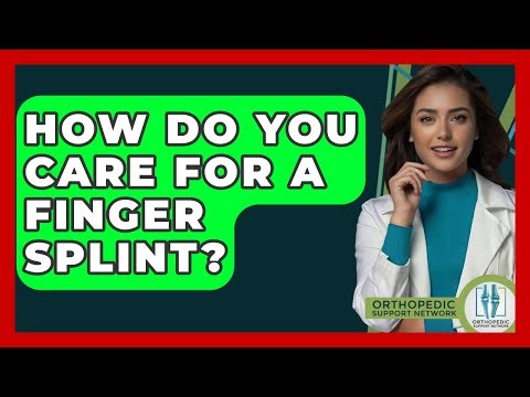 How Do You Care For A Finger Splint? - Orthopedic Support Network