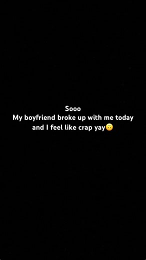 I just got dumped today ugggh