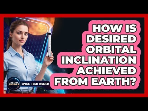 How Is Desired Orbital Inclination Achieved From Earth?