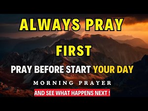 Always Pray First Today | A Morning Prayer Before You Start Your Day | Daily Prayer For The Day
