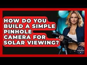 How Do You Build A Simple Pinhole Camera For Solar Viewing? - Astronomy Made Simple