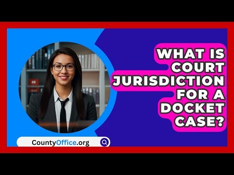 What Is Court Jurisdiction For A Docket Case? - CountyOffice.org