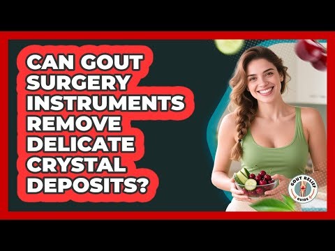 Can Gout Surgery Instruments Remove Delicate Crystal Deposits? - Gout Relief Guide