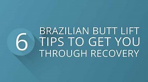 Brazilian Butt Lift: 6 Tips to Get You Through Recovery