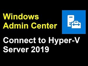 Windows Admin Center - Setup and Install - Connect to Hyper-V Server 2019
