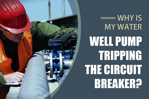 Why Is My Water Well Pump Tripping the Circuit Breaker?