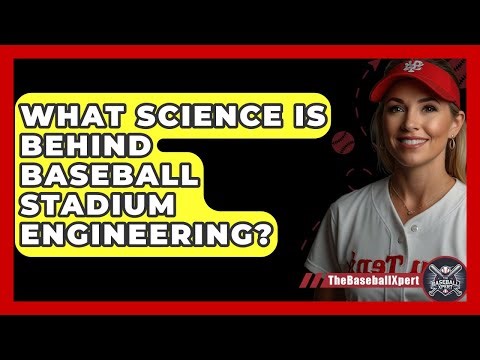 What Science Is Behind Baseball Stadium Engineering? - The Baseball Xpert
