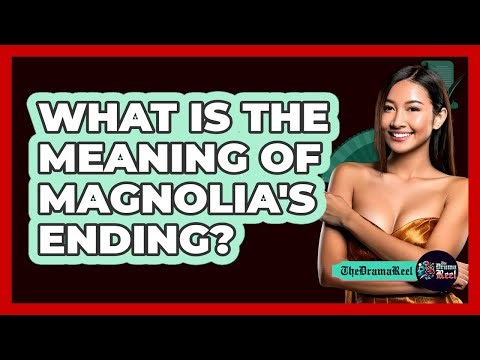 What Is The Meaning Of Magnolia's Ending?