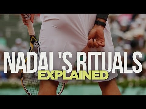 All Rafael Nadal’s Rituals Explained