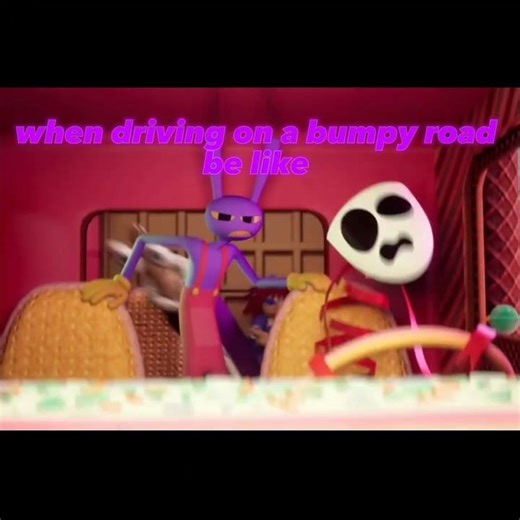 #theamazingdigitalcircus when driving on a bumpy road be like