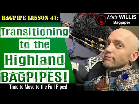 Bagpipe Lesson 47: Transitioning to Highland Bagpipes!