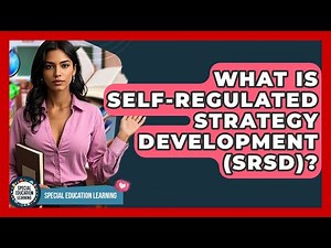 What Is Self-Regulated Strategy Development (SRSD)? - Special Education Learning