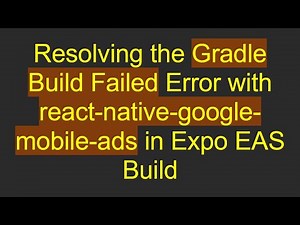 Resolving the Gradle Build Failed Error with react-native-google-mobile-ads in Expo EAS Build
