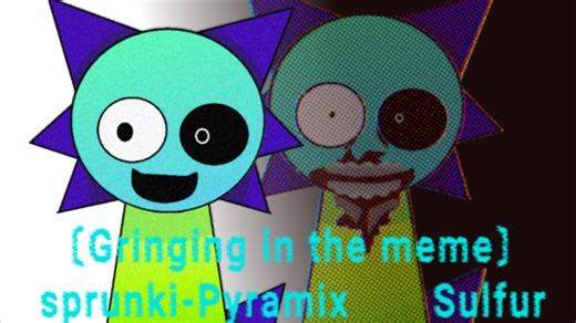 〔Gringing in the meme〕sprunki-Pyramix/Sulfur