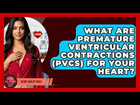 What Are Premature Ventricular Contractions (PVCs) For Your Heart? - Heart Health Daily