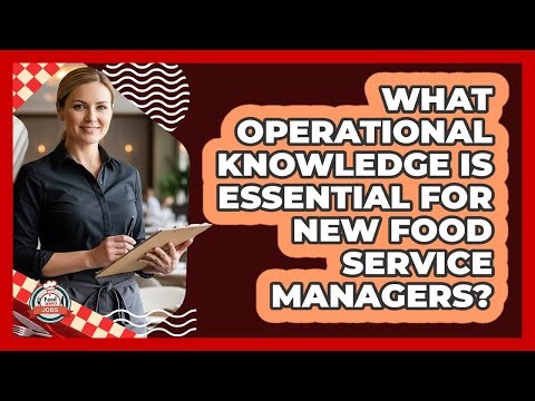 What Operational Knowledge Is Essential For New Food Service Managers?